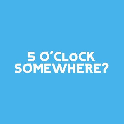 Is it 5 O'Clock Somewhere?
