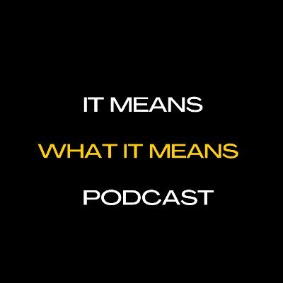 It Means What It Means Podcast