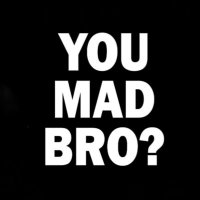 You Mad Bro?