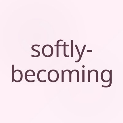 Softly Becoming