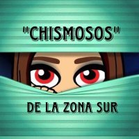 chismosos de la zona sur
