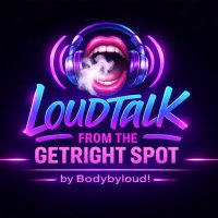Bodybyloud! and Loudtalk from The GetRight Spot
