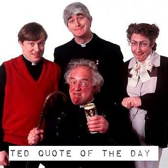 Father Ted Quote of the Day